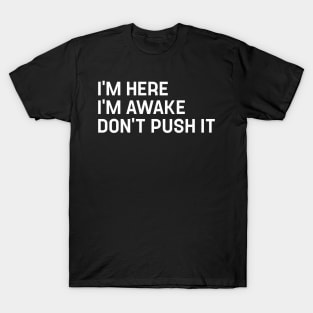 Funny Gamer I'm Here I'm Awake Don't Push It Funny Gifts for Friend T-Shirt